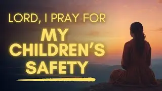 Powerful Prayer for Your Children's Protection and Safety