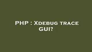 PHP : Xdebug trace GUI?