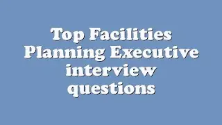 Top Facilities Planning Executive interview questions