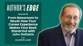 From Newsroom to Novel: How Your Career Experience Makes Your Book Stand Out with John DeDakis | 86