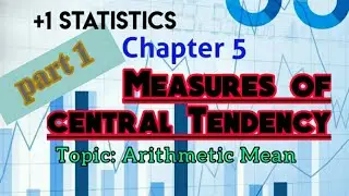 ARITHMETIC MEAN| chapter 5 Measures of Central Tendency| +1 Statistics| Part 1
