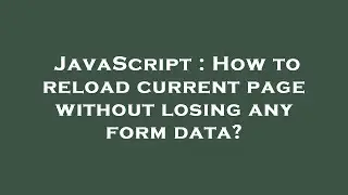 JavaScript : How to reload current page without losing any form data?