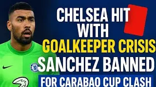 CHELSEA GOALKEEPER CRISIS AS ROBERT S&Aacute;NCHEZ BANNED FOR CARABAO CUP CLASH  AFTER RED CARD DRAMA