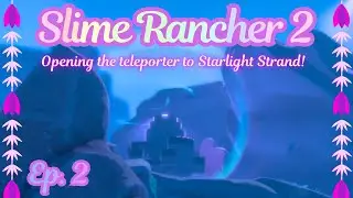 Unlocking the teleporter to STARLIGHT STRAND | Slime Rancher 2 Let's Play | Pt. 2