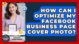 How Can I Optimize My Facebook Business Page Cover Photo? - Social Media Business Playbook