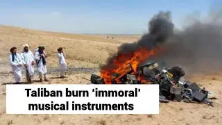 Afghanistan: Taliban burn &lsquo;immoral&rsquo; musical instruments - Slant News