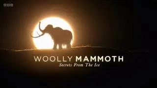 Woolly Mammoth - Secrets from the Ice (BBC)