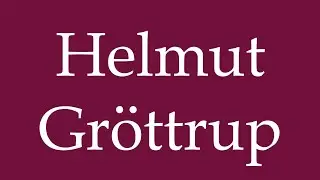 How to Pronounce ''Helmut Gr&ouml;ttrup'' Correctly in German