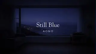 AONO &ndash; Still Blue (1 Hour Piano & Ambient) &ndash; Before Dawn
