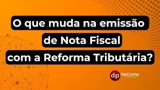 O que muda na emiss&atilde;o de Nota Fiscal com a Reforma Tribut&aacute;ria?