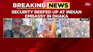 Bangladesh Crisis: Ashutosh Reports On Security Beef-Up At Indian Embassy In Dhaka | India Today