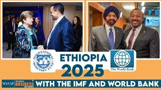 Ethiopia 2025; A Turning Point with the IMF and World Bank