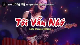 T&ocirc;i Vẫn Nhớ (Rock Ballad Cover) | Bolero Rock Buồn