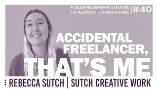Accidental Freelancer, That's Me | A Businessman's Guide to (Almost) Everything Ep. 40