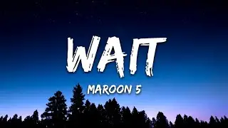 WAIT - Maroon 5 (Lyrics)