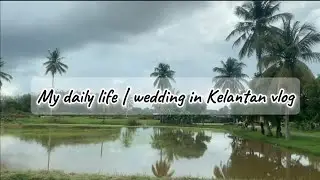 My Daily Life Vlog | Hadiri Pernikahan di Kelantan, Malaysia | Wedding in Kelantan