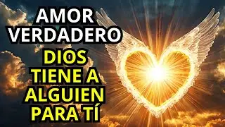 DIOS TIENE A ALGUIEN PARA TÍ | ORACIÓN PARA ENCONTRAR EL AMOR VERDADERO SEGUN LA VOLUNTAD DE DIOS