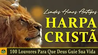 Harpa Crista - 100 Louvores Para Que Deus Guie Sua Vida | Louvores Mais Tocados