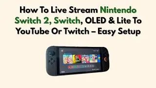 How To Live Stream Nintendo Switch 2, Switch, OLED & Lite To YouTube Or Twitch &ndash; Easy Setup