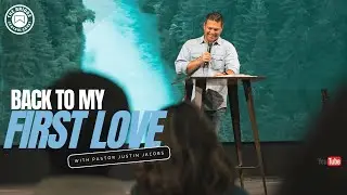 Back to My First Love! | Pastor Justin Jacobs | Sunday Sermon | Revelation 2 | 2-4-24