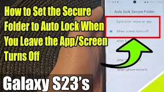 Galaxy S23's: How to Set the Secure Folder to Auto Lock When You Leave the App/Screen Turns Off