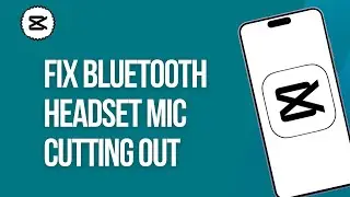 How to Fix Bluetooth Headset Mic Cutting Out on CapCut