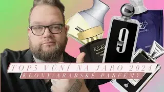 TOP5 VŮNÍ NA JARO 2024 | KLONY:ARABSKÉ PARFÉMY | TOP5