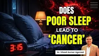 Does Poor Sleep Lead to Cancer?  | Dr. Vikash Kumar Agarwal