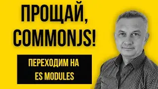 Хватит использовать CommonJS! Переходим на ESM