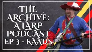 The Archive: A Larp Podcast Ep 3 - Kaads | Flame and Crown Knight of Amtgard
