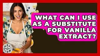 What Can I Use As A Substitute For Vanilla Extract? - The Skillful Chef