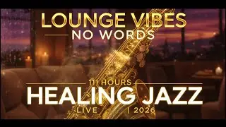Lounge Vibes No Words: 11 Hour Smooth Jazz Instrumental Live | Deep Healing & Relaxation 2026 🌙✨