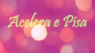 Acelera e pisa.Com letra