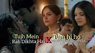 Tujh Mein Rab Dikhta Hai X Tum Hi Ho | Romantic Mashup