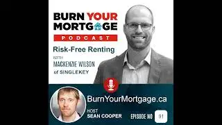 The Burn Your Mortgage Podcast: Risk-Free Renting with MacKenzie Wilson of SingleKey