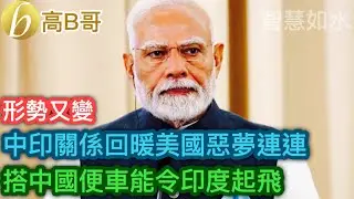 中印關係回暖美國惡夢連連 搭中國便車能令印度起飛［智慧如水 – 高B哥 GBG］