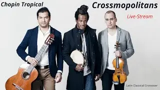 Crossmopolitans - Chopin Tropical - Latin Classical Crossover