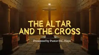 The Altar and the Cross- Hebrews 9:26- Pastor D.C.Haye