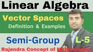Linear Algebra | Vector Spaces | Semi-Group | Definition and Examples Solutions | Binary Operations