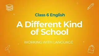 Class 6 English | A Different Kind of School | Working With Language 