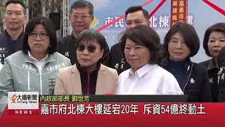 嘉市府北棟大樓延宕20年 斥資54億終動土-大揚新聞