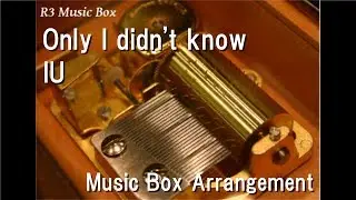 Only I didn't know/IU [Music Box]
