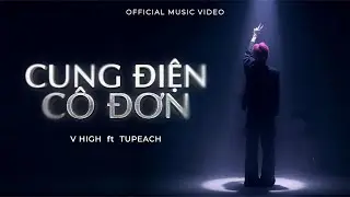 V HIGH | CUNG ĐIỆN C&Ocirc; ĐƠN ( ft. TUPEACH ) | OFFICIAL MUSIC VIDEO