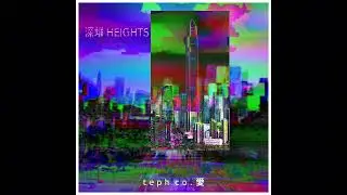 ｔｅｐｈ　ｃｏ. 愛 - 深圳 HEIGHTS Full Album [Vaporwave, Mallsoft, Signalwave/Broken Transmission, Slushwave]