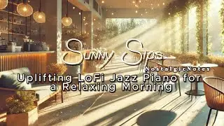 Sunny Sips - Uplifting LoFi Jazz Piano for a Relaxing Morning #nostalgicnotes