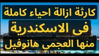اخبار صادمة عن حقيقة ازالة احياء كاملة في الاسكندرية ☠️ زي العجمي هانوفيل |  ازالات الاسكندرية