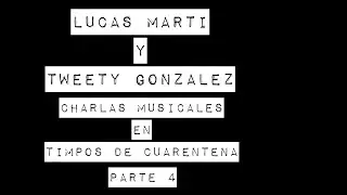 Lucas Martí y Tweety Gonzalez.Charlas musicales en tiempos de cuarentena.Parte 4