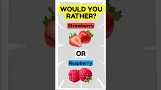 Would you Rather: Strawberry or Raspberry?