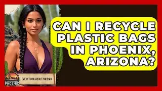 Can I Recycle Plastic Bags In Phoenix, Arizona? - Everything About Phoenix