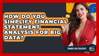 How Do You Simplify Financial Statement Analysis For Big Data? - Finance Job Strategist